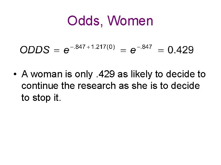 Odds, Women • A woman is only. 429 as likely to decide to continue