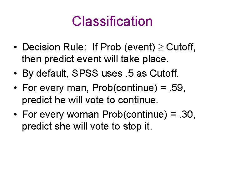 Classification • Decision Rule: If Prob (event) Cutoff, then predict event will take place.