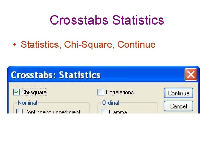 Crosstabs Statistics • Statistics, Chi-Square, Continue 