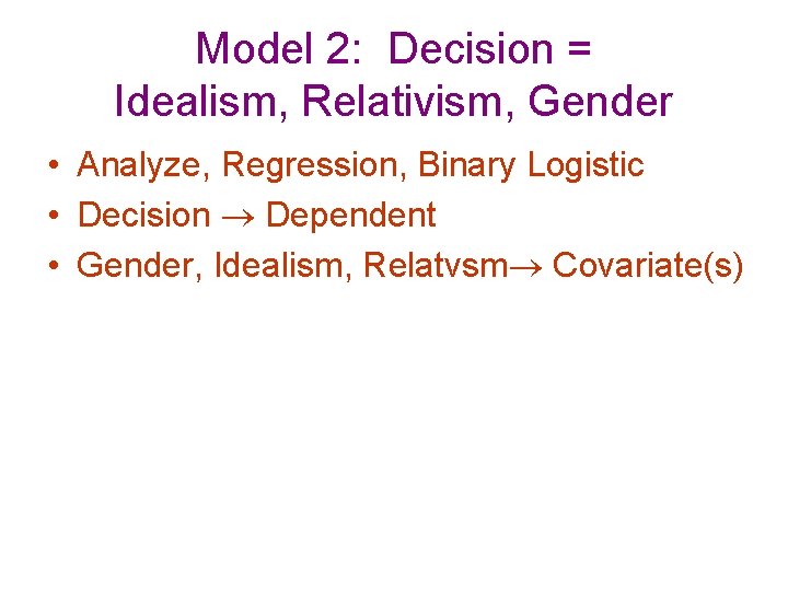 Model 2: Decision = Idealism, Relativism, Gender • Analyze, Regression, Binary Logistic • Decision