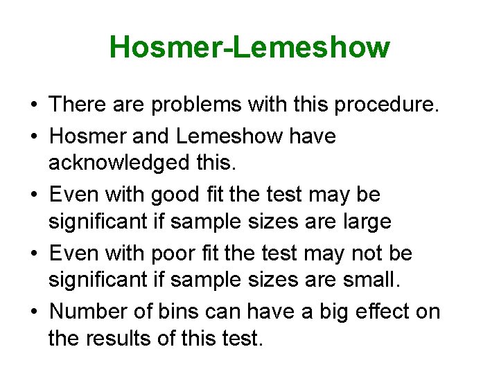 Hosmer-Lemeshow • There are problems with this procedure. • Hosmer and Lemeshow have acknowledged
