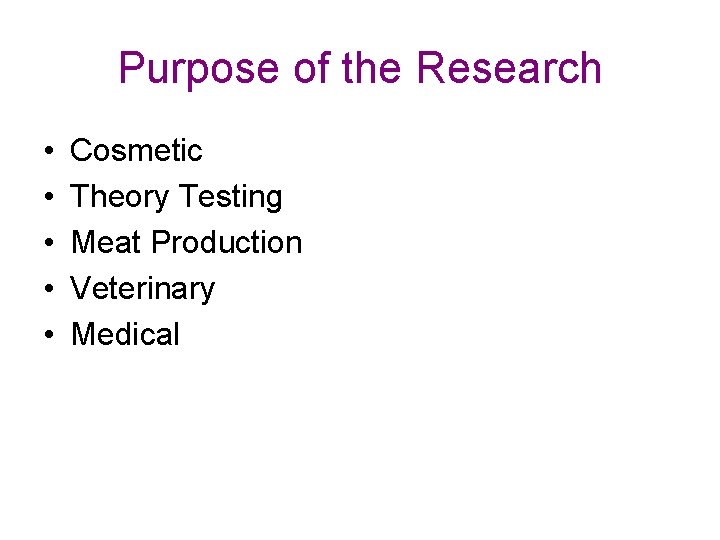 Purpose of the Research • • • Cosmetic Theory Testing Meat Production Veterinary Medical
