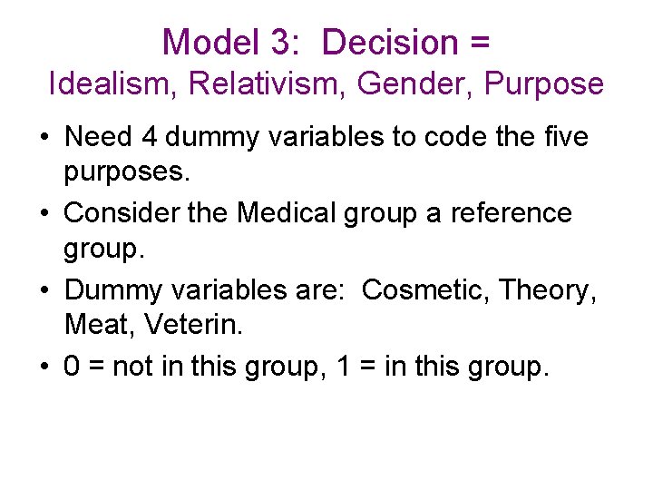 Model 3: Decision = Idealism, Relativism, Gender, Purpose • Need 4 dummy variables to