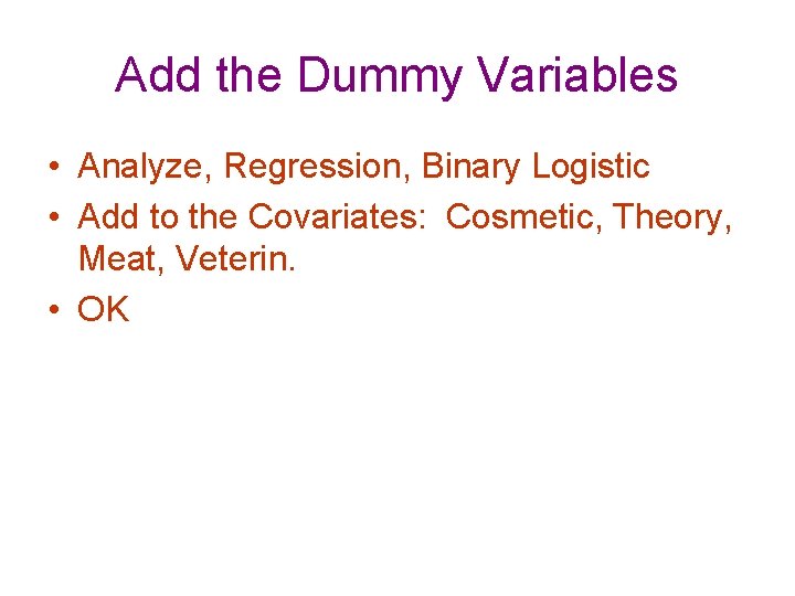 Add the Dummy Variables • Analyze, Regression, Binary Logistic • Add to the Covariates: