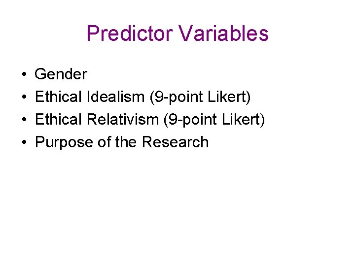 Predictor Variables • • Gender Ethical Idealism (9 -point Likert) Ethical Relativism (9 -point