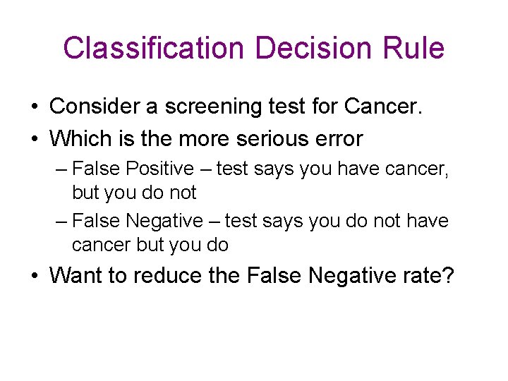 Classification Decision Rule • Consider a screening test for Cancer. • Which is the