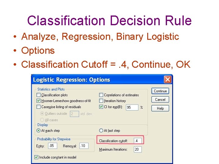 Classification Decision Rule • Analyze, Regression, Binary Logistic • Options • Classification Cutoff =.