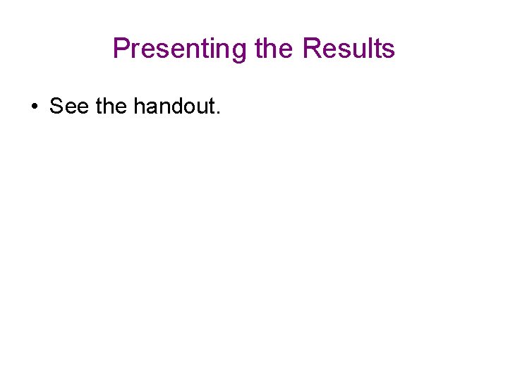 Presenting the Results • See the handout. 
