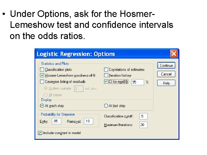  • Under Options, ask for the Hosmer. Lemeshow test and confidence intervals on