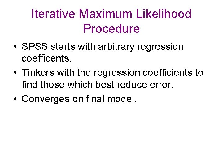 Iterative Maximum Likelihood Procedure • SPSS starts with arbitrary regression coefficents. • Tinkers with