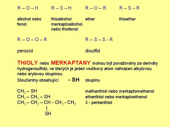R–O–H R–S–H R–O–R alkohol nebo fenol thioalkohol ether merkaptoalkohol nebo thiofenol R–O–O–R R–S–S-R peroxid
