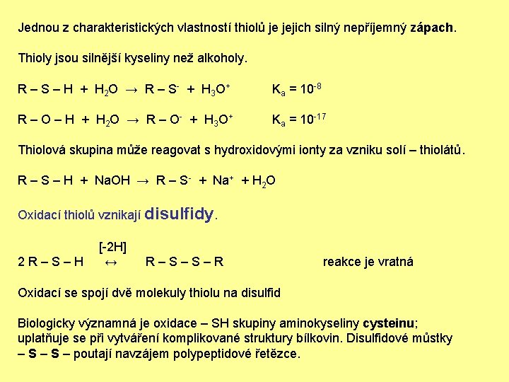 Jednou z charakteristických vlastností thiolů je jejich silný nepříjemný zápach. Thioly jsou silnější kyseliny