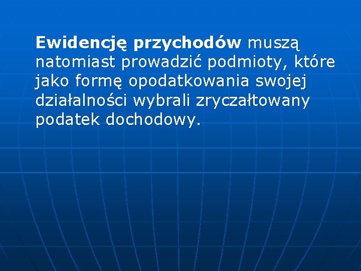 Ewidencję przychodów muszą natomiast prowadzić podmioty, które jako formę opodatkowania swojej działalności wybrali zryczałtowany