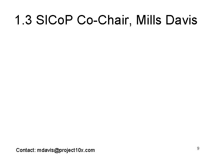 1. 3 SICo. P Co-Chair, Mills Davis Contact: mdavis@project 10 x. com 9 