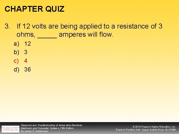 CHAPTER QUIZ 3. If 12 volts are being applied to a resistance of 3