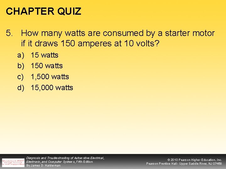CHAPTER QUIZ 5. How many watts are consumed by a starter motor if it