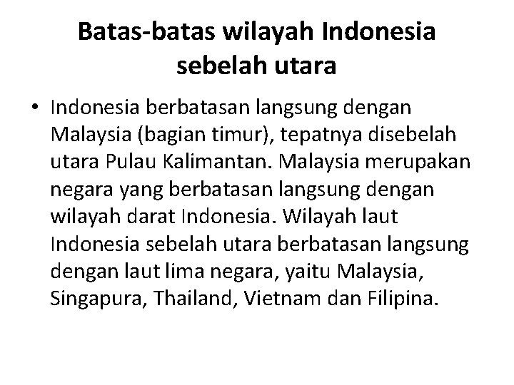 Batas-batas wilayah Indonesia sebelah utara • Indonesia berbatasan langsung dengan Malaysia (bagian timur), tepatnya