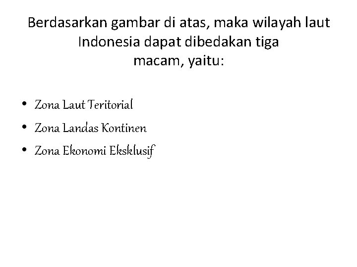 Berdasarkan gambar di atas, maka wilayah laut Indonesia dapat dibedakan tiga macam, yaitu: •