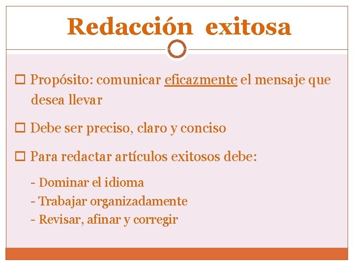 Redacción exitosa Propósito: comunicar eficazmente el mensaje que desea llevar Debe ser preciso, claro