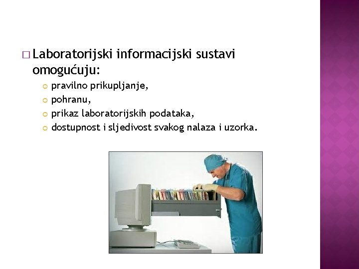 � Laboratorijski informacijski sustavi omogućuju: pravilno prikupljanje, pohranu, prikaz laboratorijskih podataka, dostupnost i sljedivost