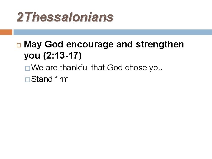 2 Thessalonians May God encourage and strengthen you (2: 13 -17) � We are