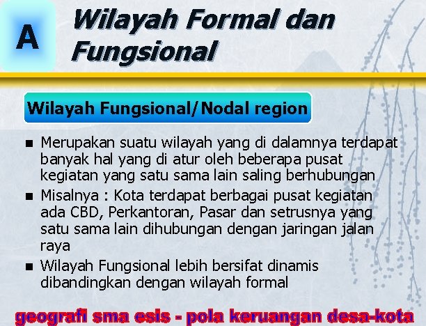 A Wilayah Formal dan Fungsional Wilayah Fungsional/Nodal region Merupakan suatu wilayah yang di dalamnya