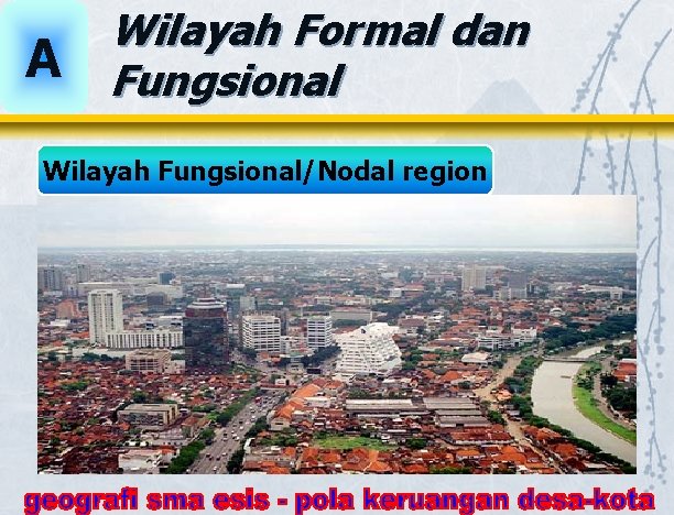 A Wilayah Formal dan Fungsional Wilayah Fungsional/Nodal region 