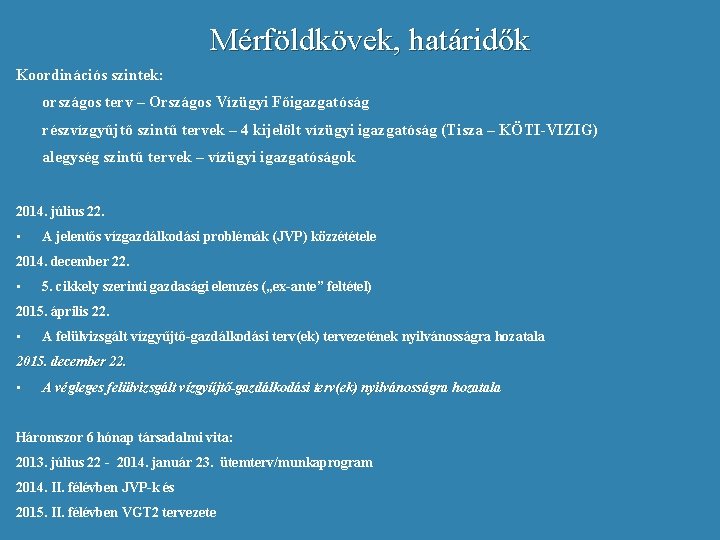 Mérföldkövek, határidők Koordinációs szintek: országos terv – Országos Vízügyi Főigazgatóság részvízgyűjtő szintű tervek –