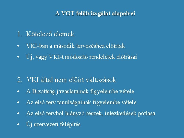 A VGT felülvizsgálat alapelvei 1. Kötelező elemek • VKI-ban a második tervezéshez előírtak •