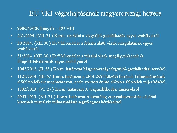 EU VKI végrehajtásának magyarországi háttere • 2000/60/EK Irányelv – EU VKI • 221/2004. (VII.