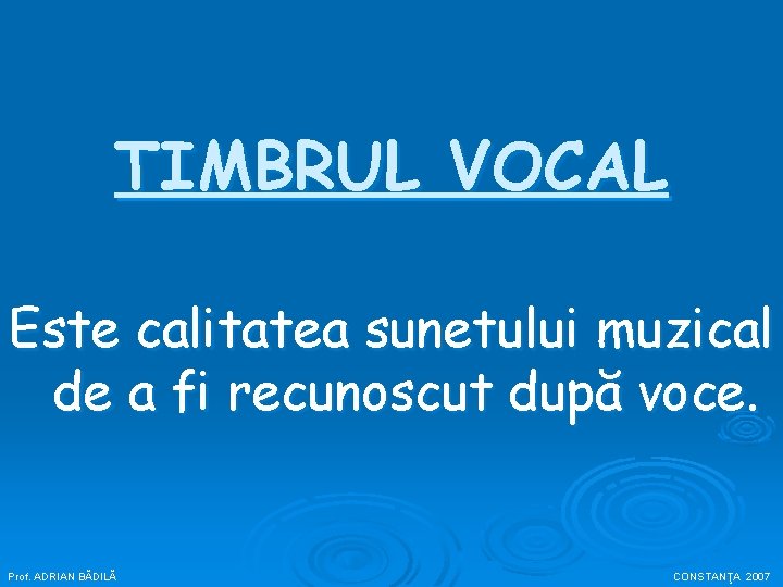 TIMBRUL VOCAL Este calitatea sunetului muzical de a fi recunoscut după voce. Prof. ADRIAN
