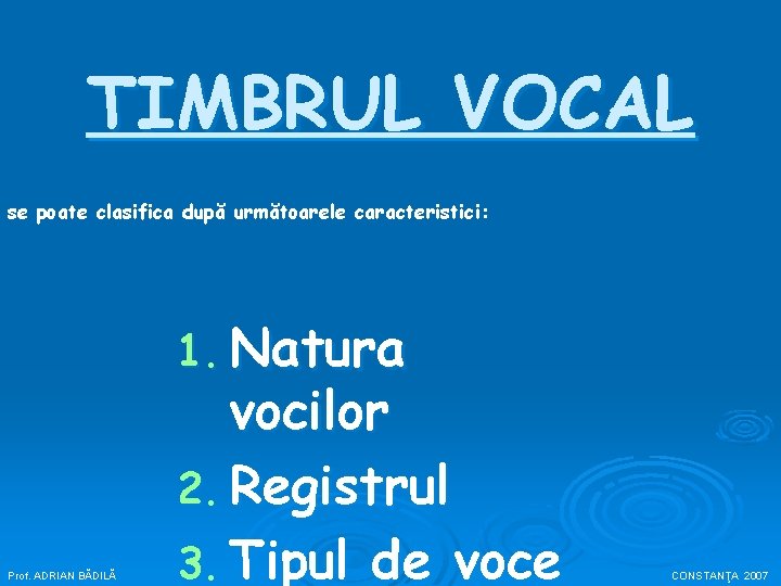 TIMBRUL VOCAL se poate clasifica după următoarele caracteristici: 1. Natura Prof. ADRIAN BĂDILĂ vocilor