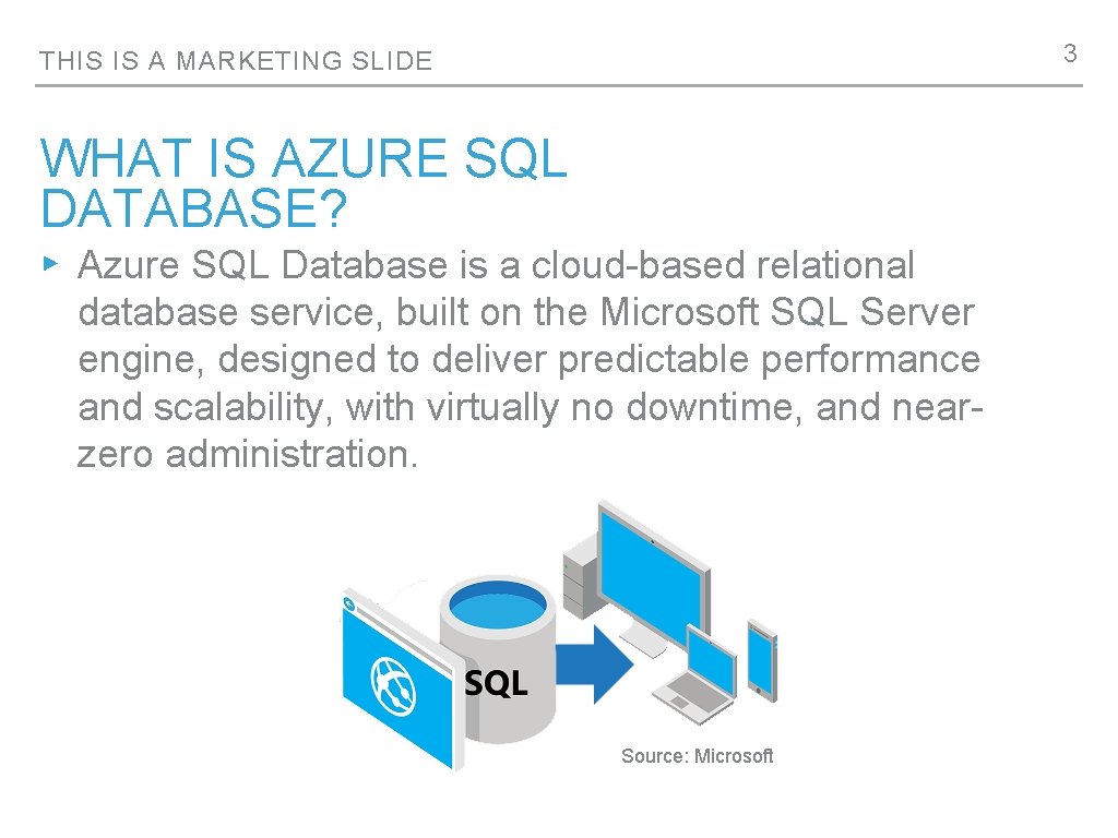 3 THIS IS A MARKETING SLIDE WHAT IS AZURE SQL DATABASE? ▸ Azure SQL