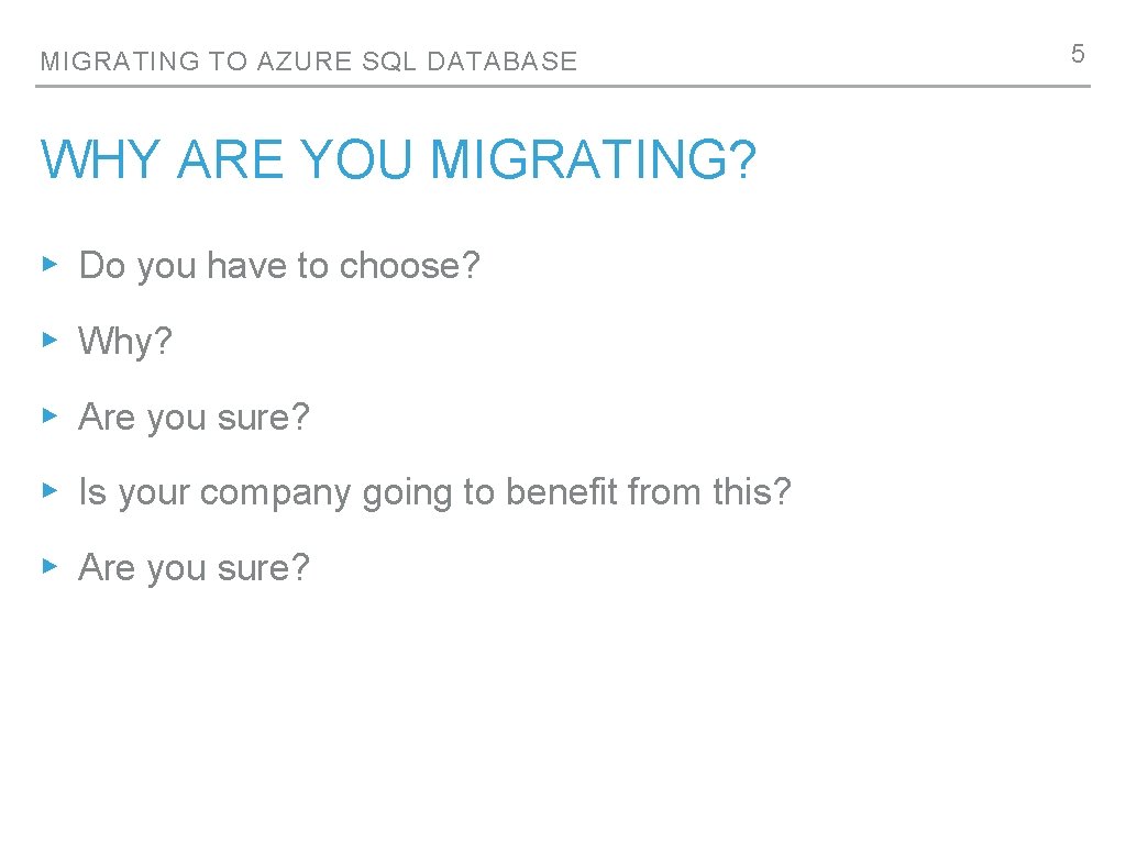 MIGRATING TO AZURE SQL DATABASE WHY ARE YOU MIGRATING? ▸ Do you have to