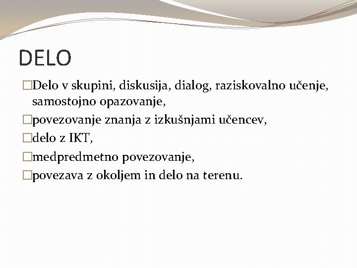 DELO �Delo v skupini, diskusija, dialog, raziskovalno učenje, samostojno opazovanje, �povezovanje znanja z izkušnjami