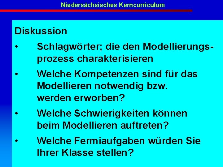 Niedersächsisches Kerncurriculum Diskussion • Schlagwörter; die den Modellierungsprozess charakterisieren • Welche Kompetenzen sind für
