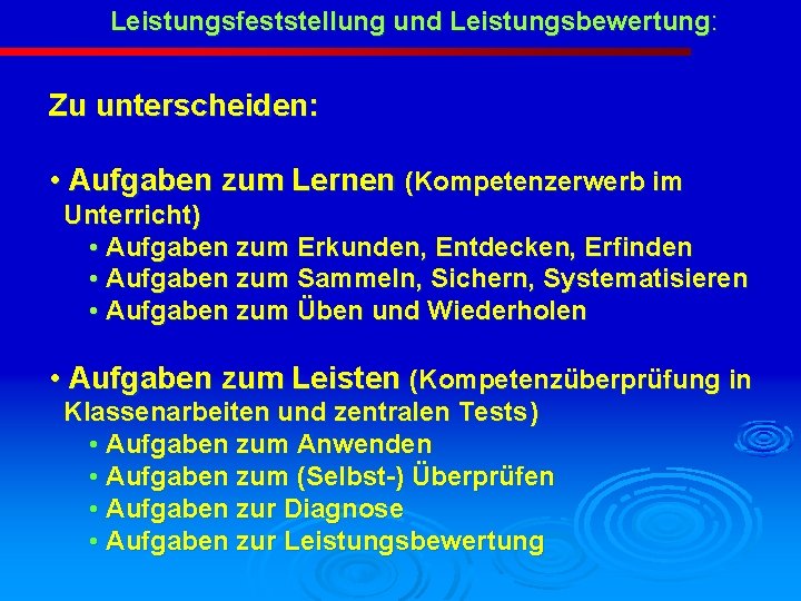 Leistungsfeststellung und Leistungsbewertung: Zu unterscheiden: • Aufgaben zum Lernen (Kompetenzerwerb im Unterricht) • Aufgaben