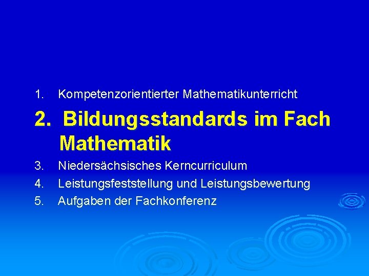 1. Kompetenzorientierter Mathematikunterricht 2. Bildungsstandards im Fach Mathematik 3. 4. 5. Niedersächsisches Kerncurriculum Leistungsfeststellung