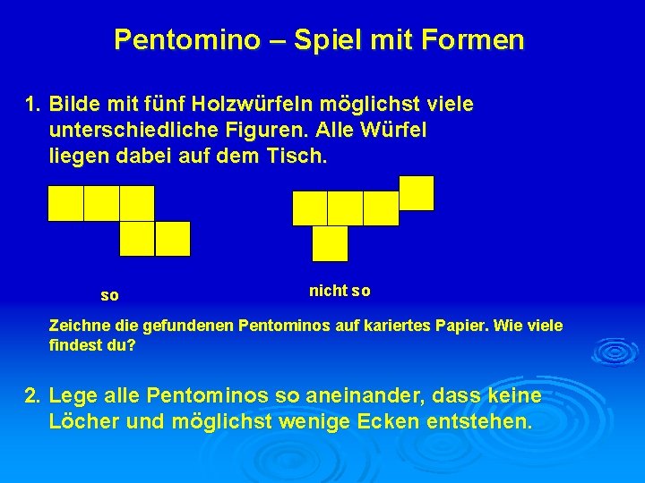 Pentomino – Spiel mit Formen 1. Bilde mit fünf Holzwürfeln möglichst viele unterschiedliche Figuren.