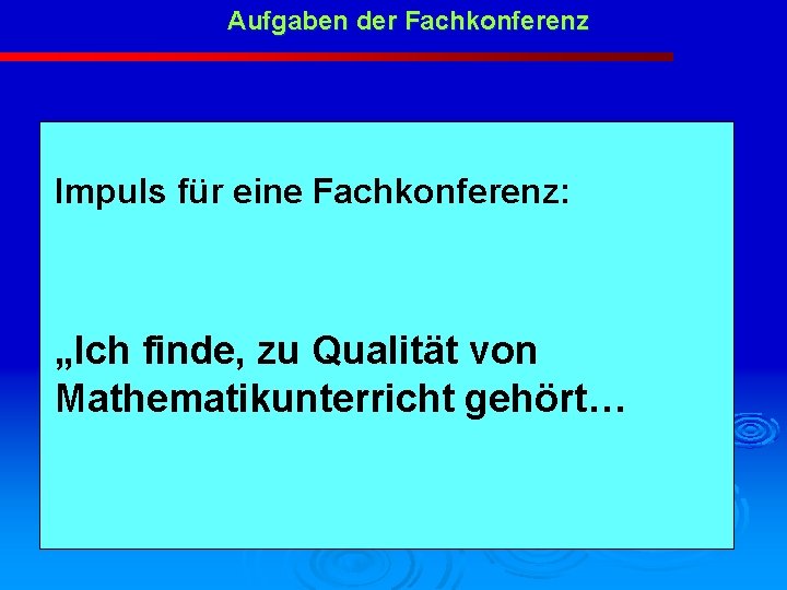 Aufgaben der Fachkonferenz Impuls für eine Fachkonferenz: „Ich finde, zu Qualität von Mathematikunterricht gehört…