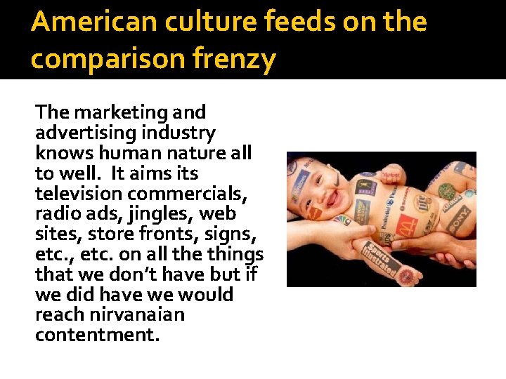 American culture feeds on the comparison frenzy The marketing and advertising industry knows human