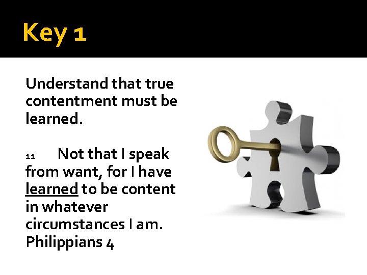 Key 1 Understand that true contentment must be learned. Not that I speak from