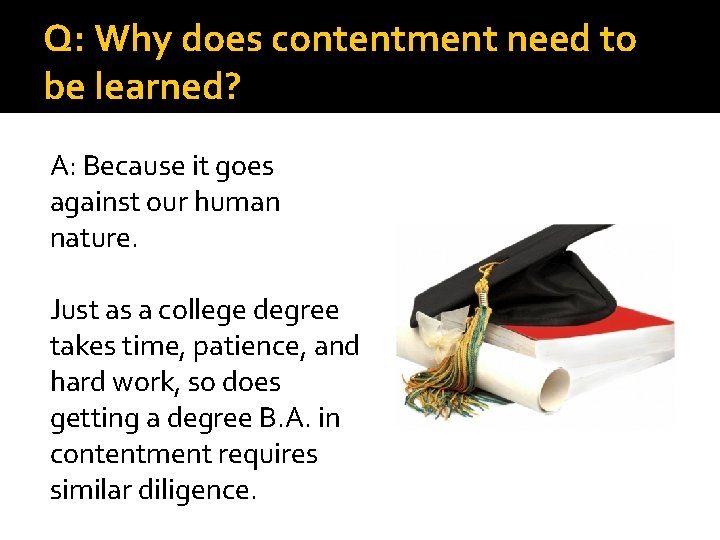 Q: Why does contentment need to be learned? A: Because it goes against our