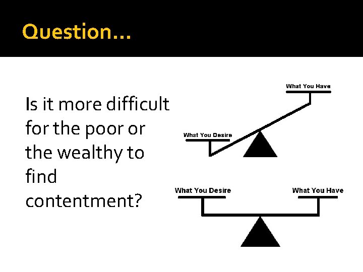 Question… Is it more difficult for the poor or the wealthy to find contentment?