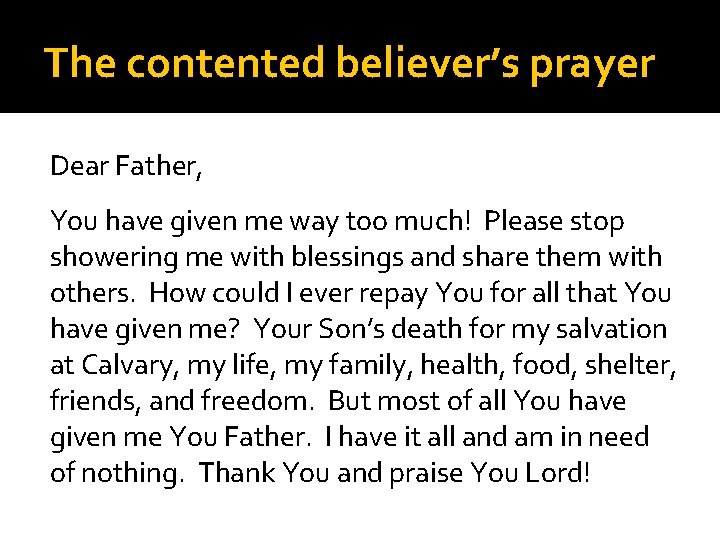 The contented believer’s prayer Dear Father, You have given me way too much! Please