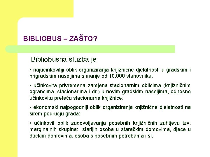 BIBLIOBUS – ZAŠTO? Bibliobusna služba je • najučinkovitiji oblik organiziranja knjižnične djelatnosti u gradskim