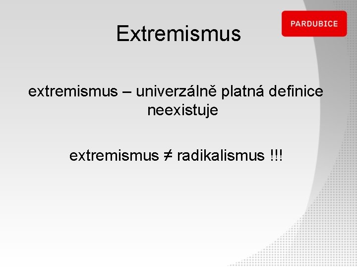 Extremismus extremismus – univerzálně platná definice neexistuje extremismus ≠ radikalismus !!! 
