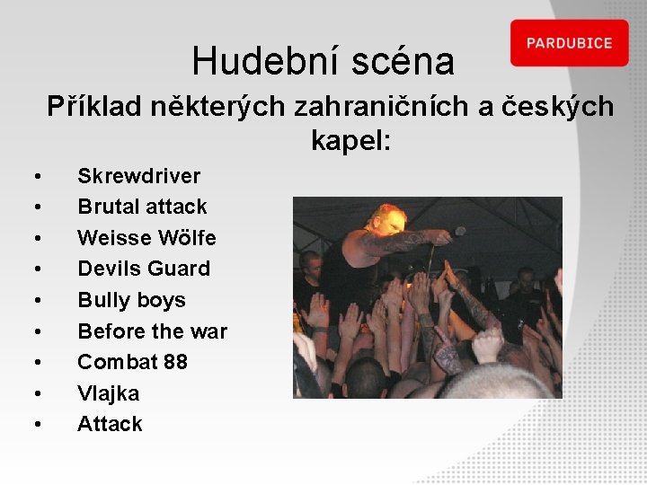 Hudební scéna Příklad některých zahraničních a českých kapel: • • • Skrewdriver Brutal attack