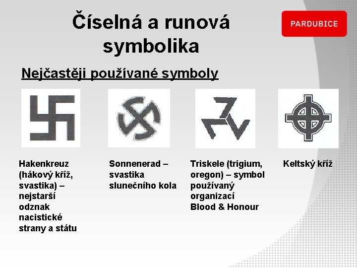 Číselná a runová symbolika Nejčastěji používané symboly Hakenkreuz (hákový kříž, svastika) – nejstarší odznak