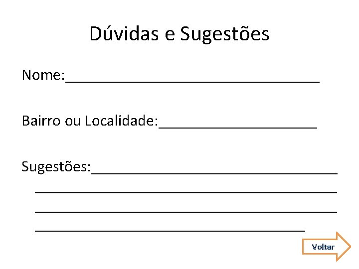 Dúvidas e Sugestões Nome: ________________ Bairro ou Localidade: __________ Sugestões: ______________________________________ Voltar 